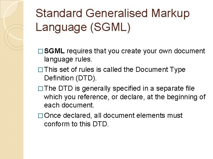 Standard Generalised Markup Language (SGML) � SGML requires that you create your own document