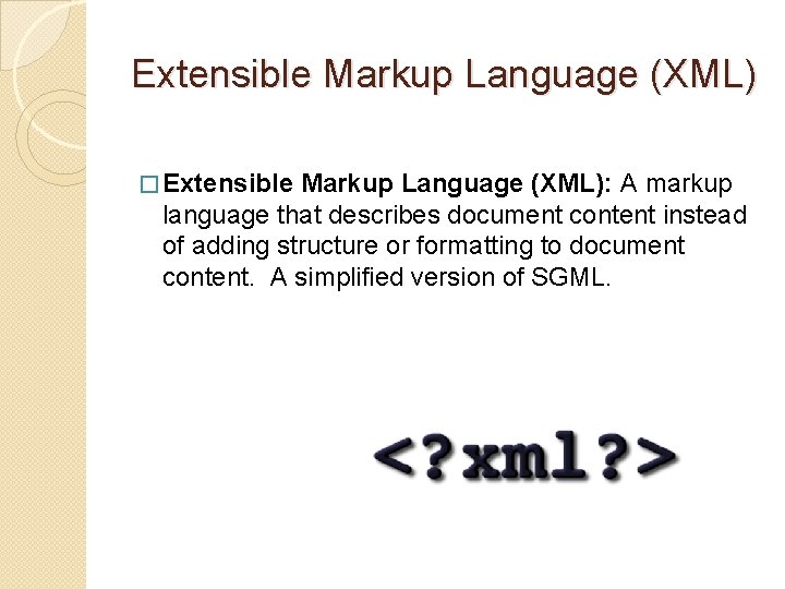 Extensible Markup Language (XML) � Extensible Markup Language (XML): A markup language that describes