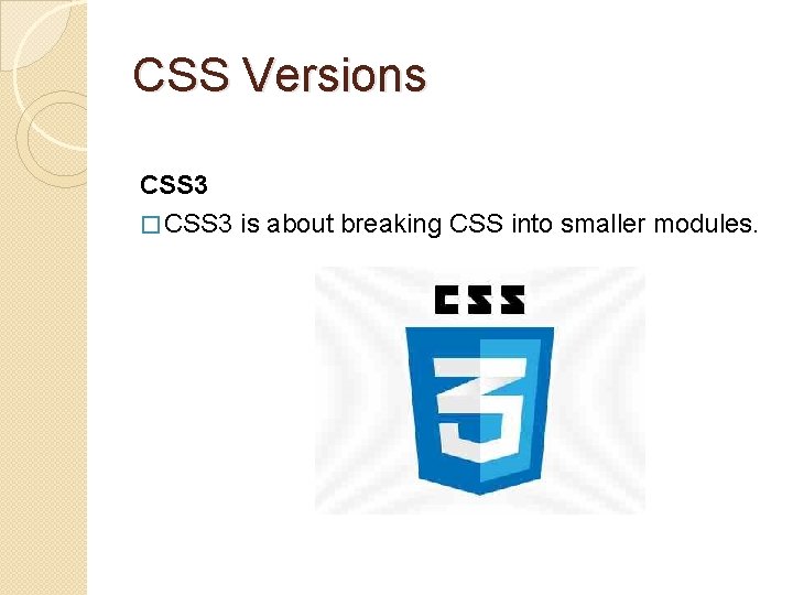 CSS Versions CSS 3 � CSS 3 is about breaking CSS into smaller modules.