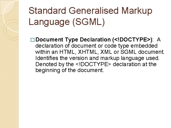 Standard Generalised Markup Language (SGML) � Document Type Declaration (<!DOCTYPE>): A declaration of document