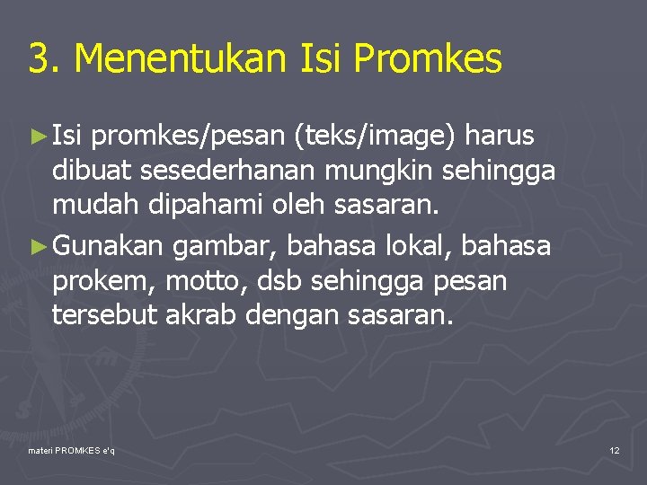 3. Menentukan Isi Promkes ► Isi promkes/pesan (teks/image) harus dibuat sesederhanan mungkin sehingga mudah