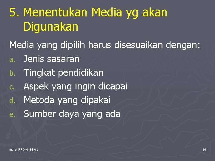 5. Menentukan Media yg akan Digunakan Media yang dipilih harus disesuaikan dengan: a. Jenis