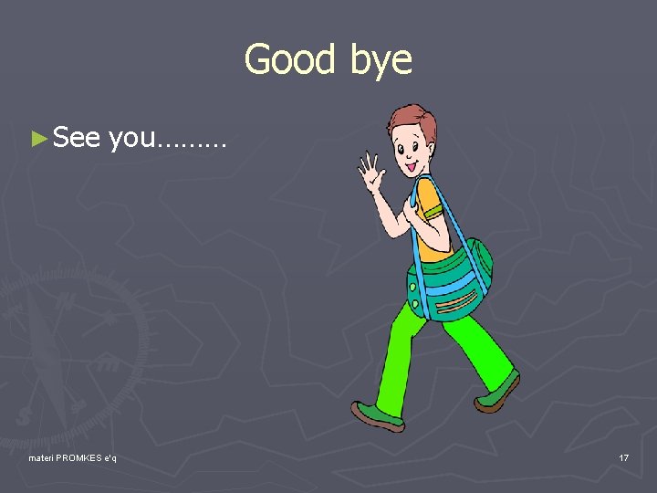 Good bye ► See you……… materi PROMKES e'q 17 