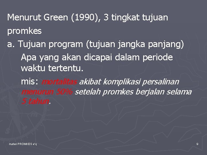 Menurut Green (1990), 3 tingkat tujuan promkes a. Tujuan program (tujuan jangka panjang) Apa