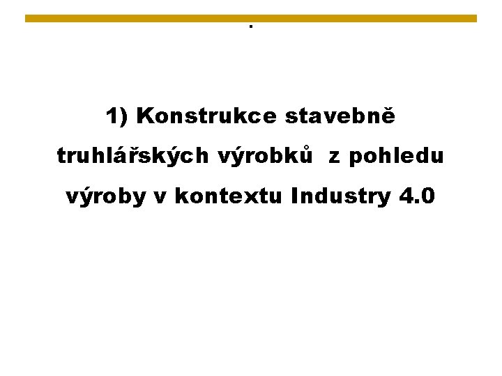 . 1) Konstrukce stavebně truhlářských výrobků z pohledu výroby v kontextu Industry 4. 0