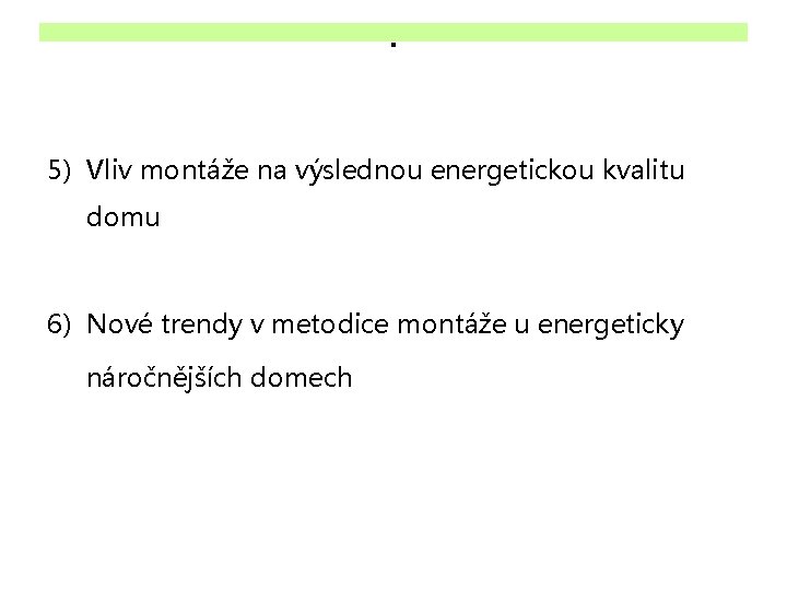 . 5) Vliv montáže na výslednou energetickou kvalitu domu 6) Nové trendy v metodice