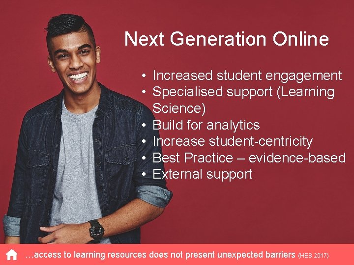 Next Generation Online • Increased student engagement • Specialised support (Learning Science) • Build
