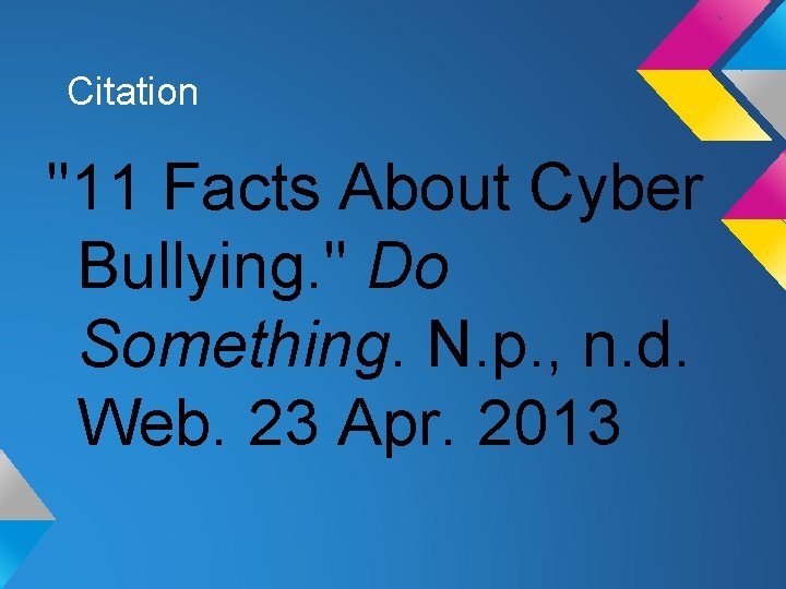 Citation "11 Facts About Cyber Bullying. " Do Something. N. p. , n. d.