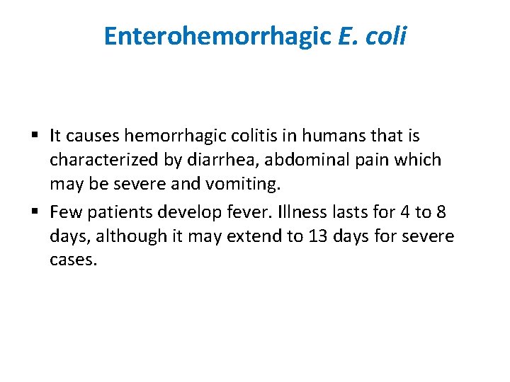 Enterohemorrhagic E. coli § It causes hemorrhagic colitis in humans that is characterized by