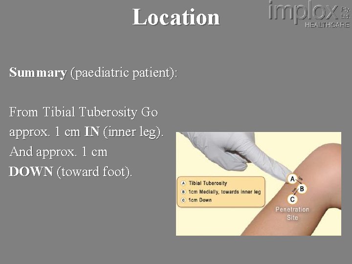 Location Summary (paediatric patient): From Tibial Tuberosity Go approx. 1 cm IN (inner leg).