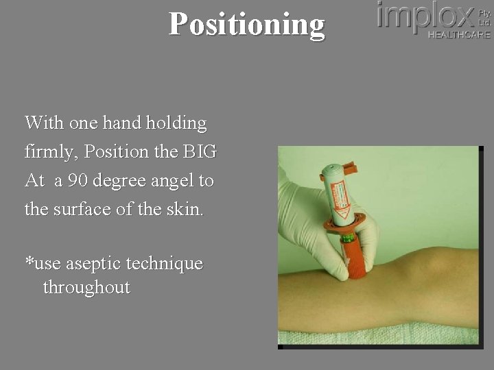 Positioning With one hand holding firmly, Position the BIG At a 90 degree angel