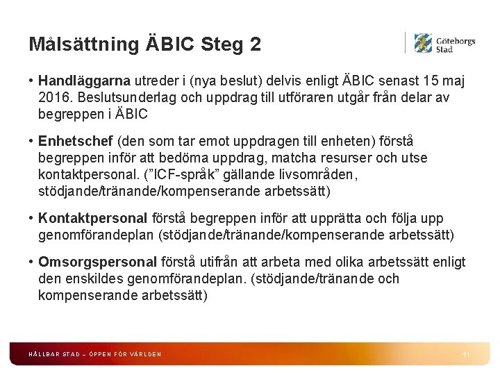 Målsättning ÄBIC Steg 2 • Handläggarna utreder i (nya beslut) delvis enligt ÄBIC senast Målsättning ÄBIC Steg 2 • Handläggarna utreder i (nya beslut) delvis enligt ÄBIC senast