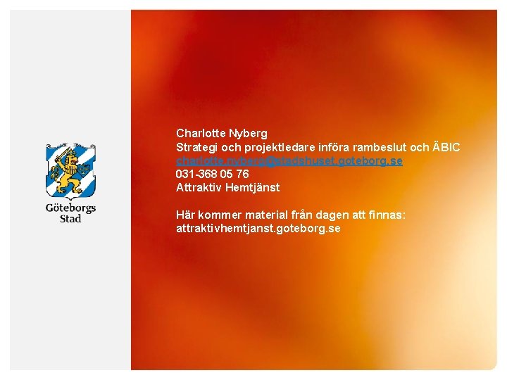 Charlotte Nyberg Strategi och projektledare införa rambeslut och ÄBIC charlotte. nyberg@stadshuset. goteborg. se 031 Charlotte Nyberg Strategi och projektledare införa rambeslut och ÄBIC charlotte. nyberg@stadshuset. goteborg. se 031