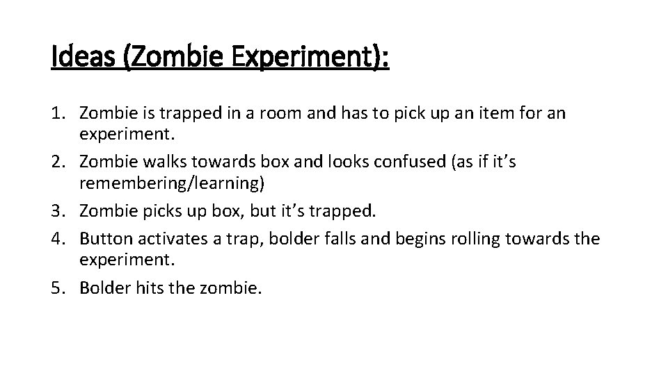 Ideas (Zombie Experiment): 1. Zombie is trapped in a room and has to pick