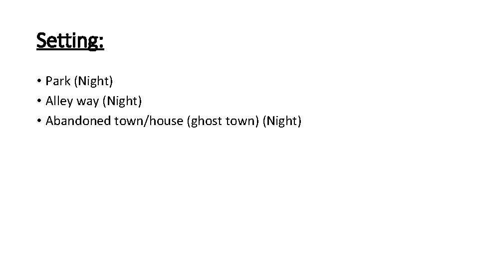 Setting: • Park (Night) • Alley way (Night) • Abandoned town/house (ghost town) (Night)