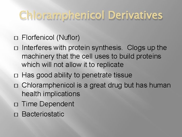 Chloramphenicol Derivatives � � � Florfenicol (Nuflor) Interferes with protein synthesis. Clogs up the