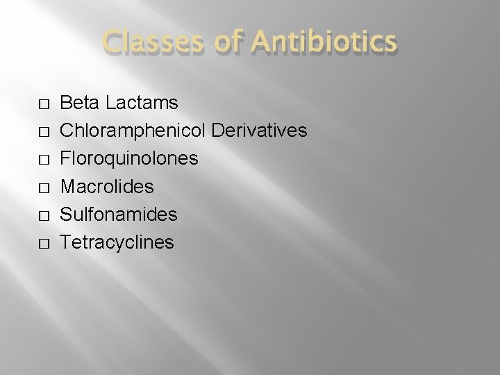 Classes of Antibiotics � � � Beta Lactams Chloramphenicol Derivatives Floroquinolones Macrolides Sulfonamides Tetracyclines