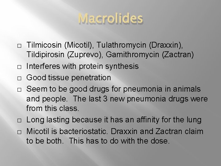 Macrolides � � � Tilmicosin (Micotil), Tulathromycin (Draxxin), Tildipirosin (Zuprevo), Gamithromycin (Zactran) Interferes with