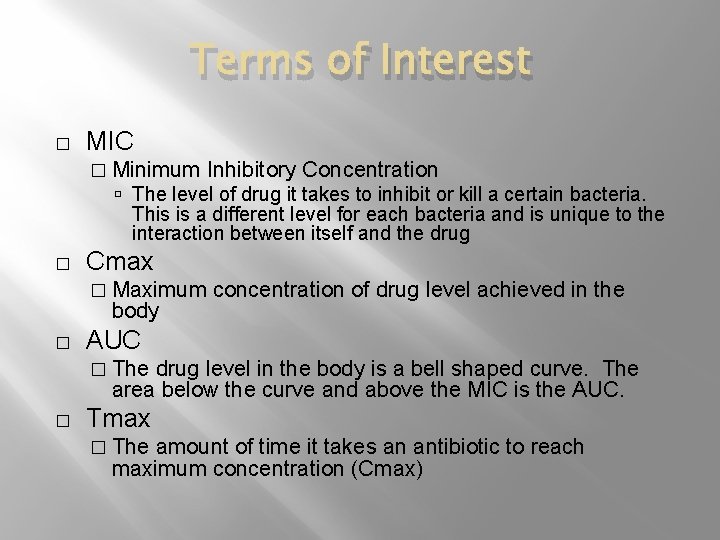 Terms of Interest � MIC � Minimum Inhibitory Concentration The level of drug it