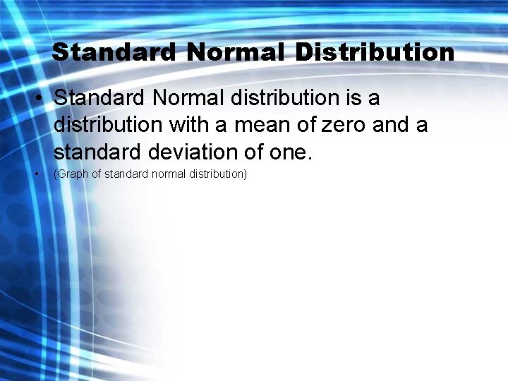 Standard Normal Distribution • Standard Normal distribution is a distribution with a mean of