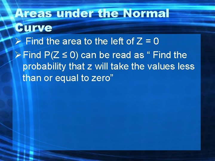 Areas under the Normal Curve Ø Find the area to the left of Z