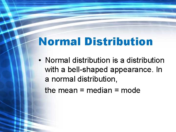 Normal Distribution • Normal distribution is a distribution with a bell-shaped appearance. In a