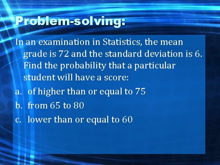 Problem-solving: In an examination in Statistics, the mean grade is 72 and the standard
