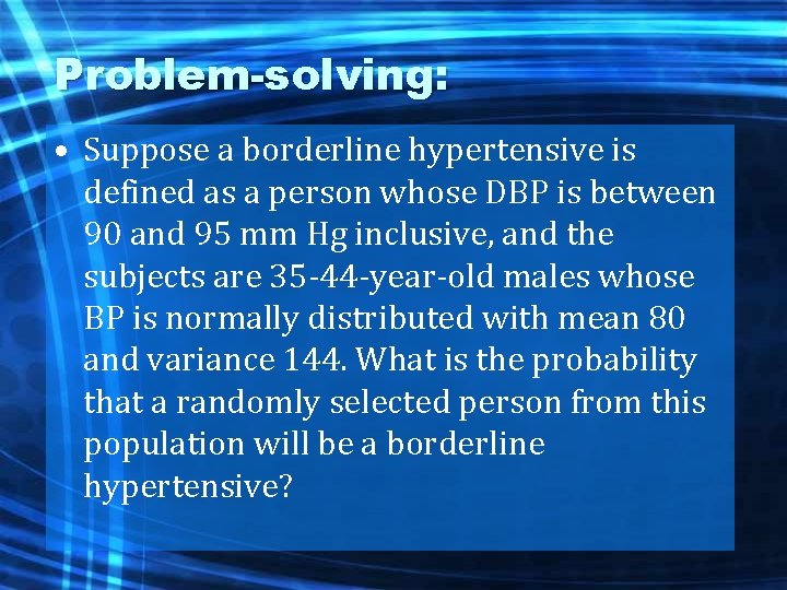 Problem-solving: • Suppose a borderline hypertensive is defined as a person whose DBP is
