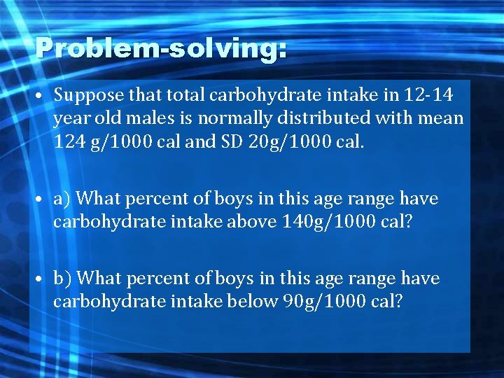 Problem-solving: • Suppose that total carbohydrate intake in 12 -14 year old males is