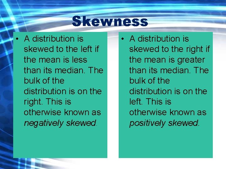 Skewness • A distribution is skewed to the left if the mean is less