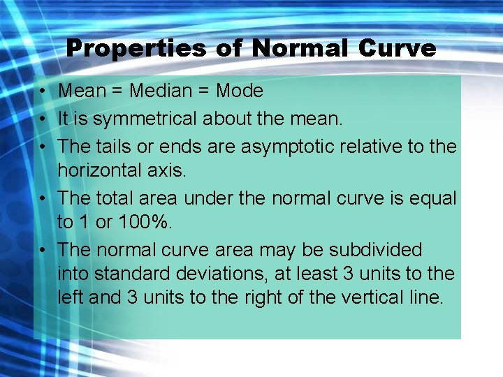 Properties of Normal Curve • Mean = Median = Mode • It is symmetrical