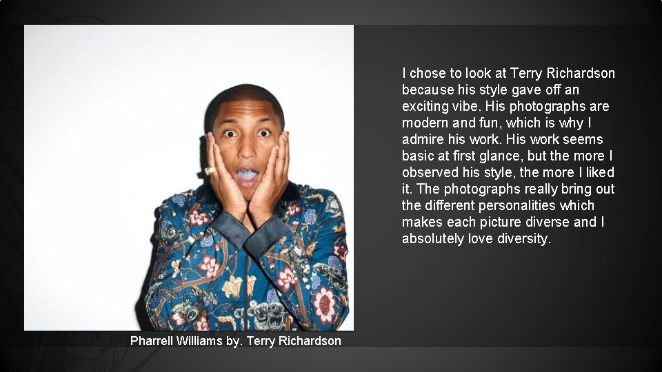 I chose to look at Terry Richardson because his style gave off an exciting