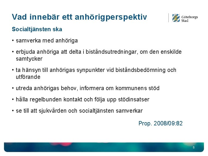 Vad innebär ett anhörigperspektiv Socialtjänsten ska • samverka med anhöriga • erbjuda anhöriga att