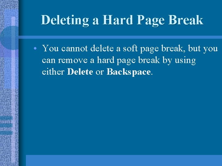 Deleting a Hard Page Break • You cannot delete a soft page break, but
