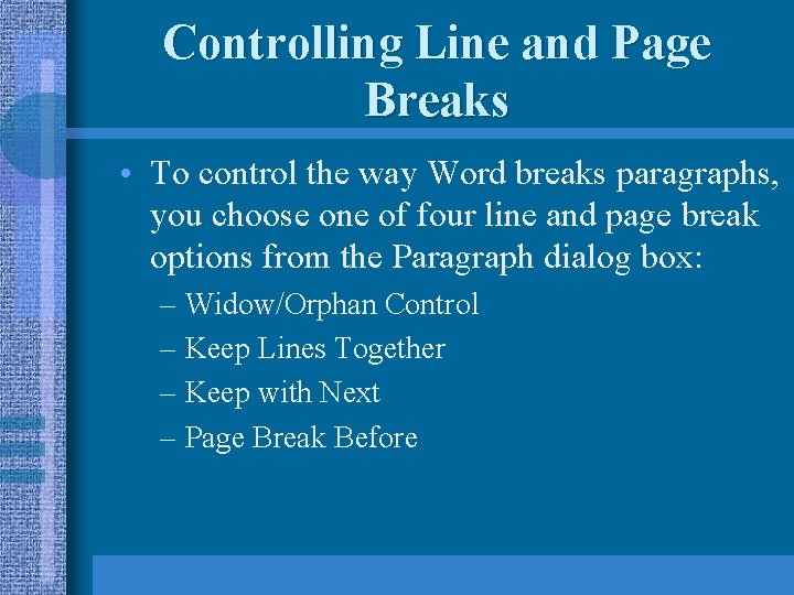 Controlling Line and Page Breaks • To control the way Word breaks paragraphs, you