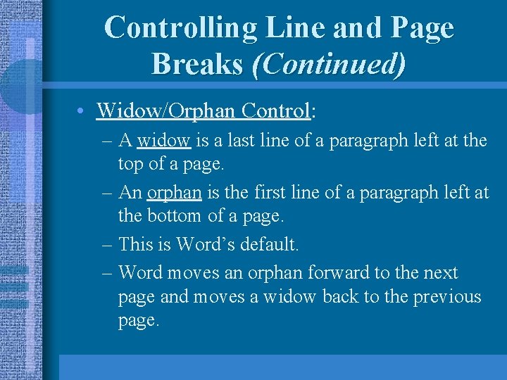 Controlling Line and Page Breaks (Continued) • Widow/Orphan Control: – A widow is a