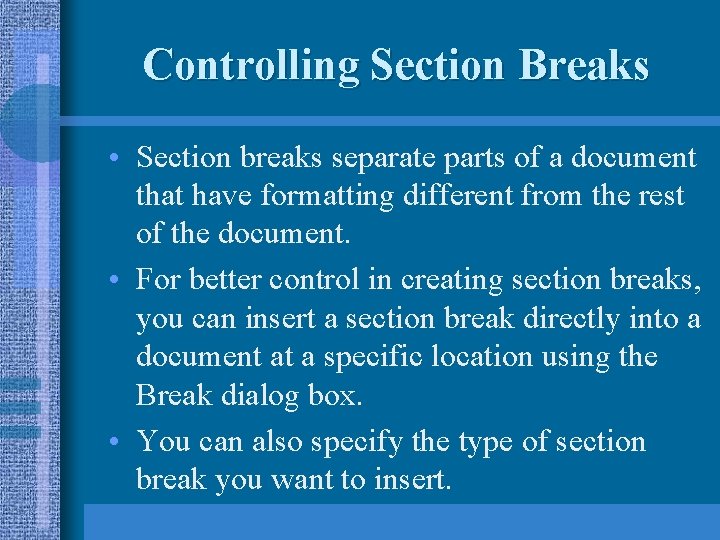 Controlling Section Breaks • Section breaks separate parts of a document that have formatting