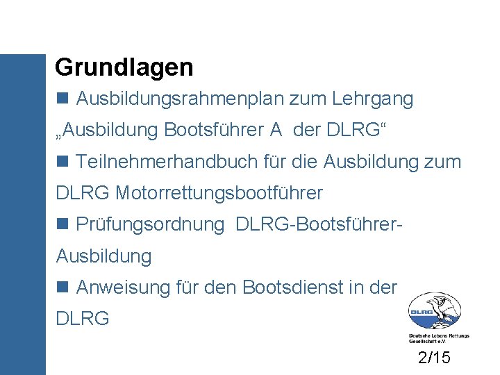 Grundlagen Ausbildungsrahmenplan zum Lehrgang „Ausbildung Bootsführer A der DLRG“ Teilnehmerhandbuch für die Ausbildung zum