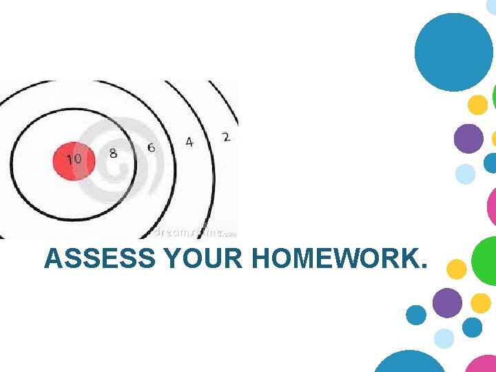 ASSESS YOUR HOMEWORK. 