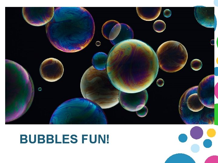 BUBBLES FUN! 