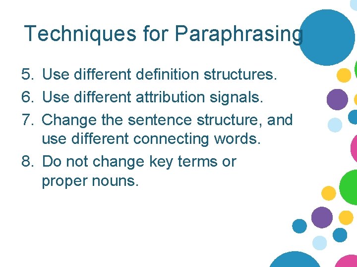Techniques for Paraphrasing 5. Use different definition structures. 6. Use different attribution signals. 7.