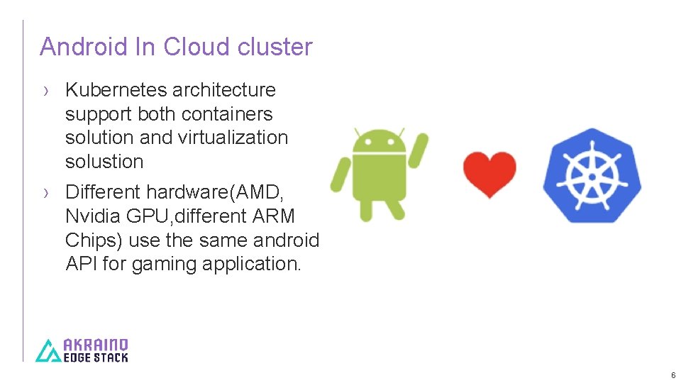 Android In Cloud cluster › Kubernetes architecture support both containers solution and virtualization solustion