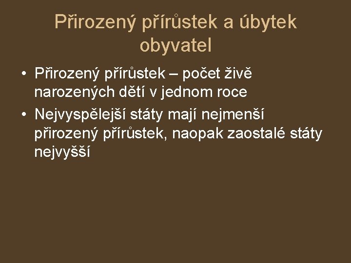 Přirozený přírůstek a úbytek obyvatel • Přirozený přírůstek – počet živě narozených dětí v