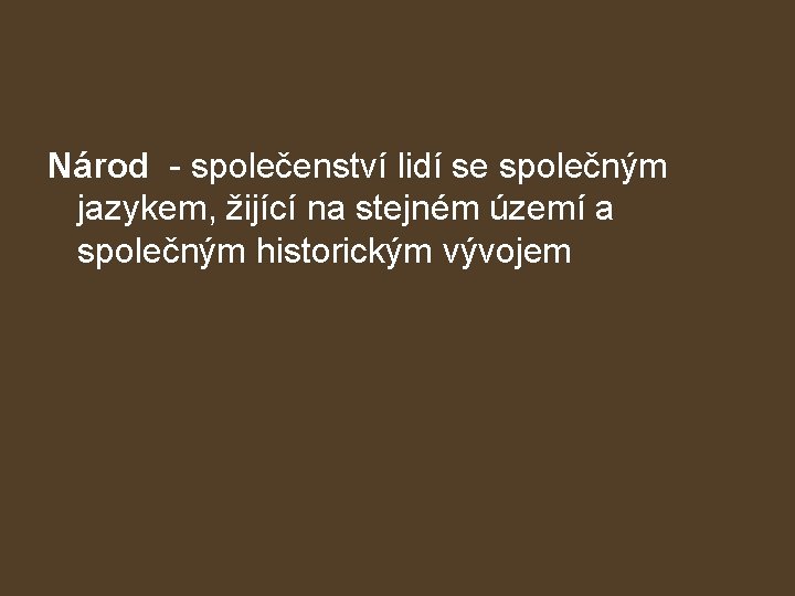 Národ - společenství lidí se společným jazykem, žijící na stejném území a společným historickým