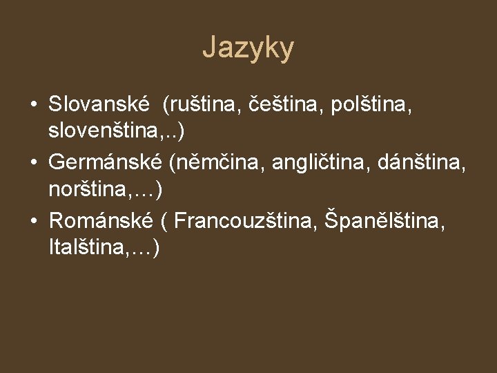 Jazyky • Slovanské (ruština, čeština, polština, slovenština, . . ) • Germánské (němčina, angličtina,