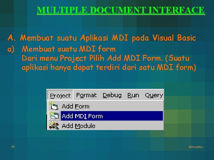 MULTIPLE DOCUMENT INTERFACE A. Membuat suatu Aplikasi MDI pada Visual Basic a) Membuat suatu MULTIPLE DOCUMENT INTERFACE A. Membuat suatu Aplikasi MDI pada Visual Basic a) Membuat suatu