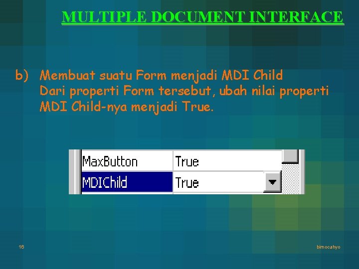 MULTIPLE DOCUMENT INTERFACE b) Membuat suatu Form menjadi MDI Child Dari properti Form tersebut, MULTIPLE DOCUMENT INTERFACE b) Membuat suatu Form menjadi MDI Child Dari properti Form tersebut,