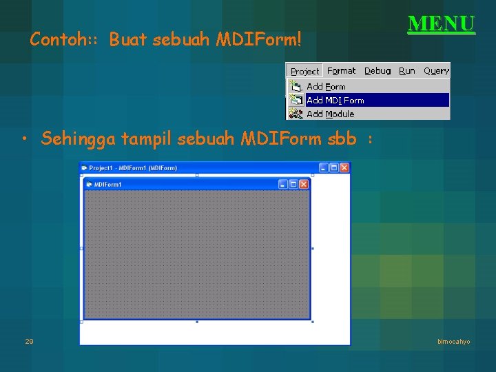 Contoh: : Buat sebuah MDIForm! MENU • Sehingga tampil sebuah MDIForm sbb : 29 Contoh: : Buat sebuah MDIForm! MENU • Sehingga tampil sebuah MDIForm sbb : 29