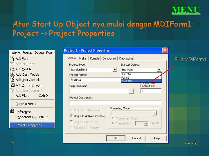 MENU Atur Start Up Object nya mulai dengan MDIForm 1: Project -> Project Properties MENU Atur Start Up Object nya mulai dengan MDIForm 1: Project -> Project Properties