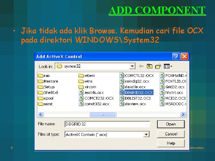 ADD COMPONENT • Jika tidak ada klik Browse. Kemudian cari file OCX pada direktori ADD COMPONENT • Jika tidak ada klik Browse. Kemudian cari file OCX pada direktori